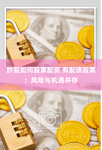 炒股如何股票配資 有配債股票：風(fēng)險(xiǎn)與機(jī)遇并存